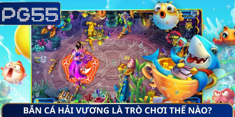 Bắn Cá Hải Vương là trò chơi thế nào?