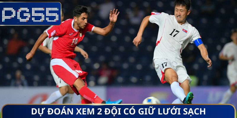 Dự đoán xem 2 đội có giữ lưới sạch