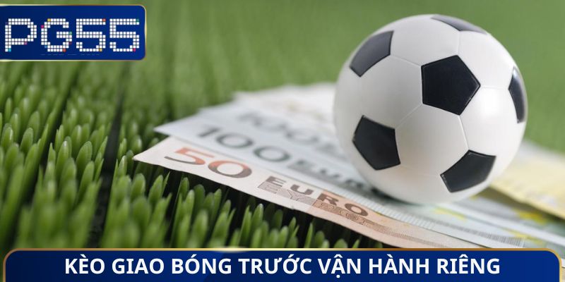 Kèo giao bóng trước vận hành riêng
