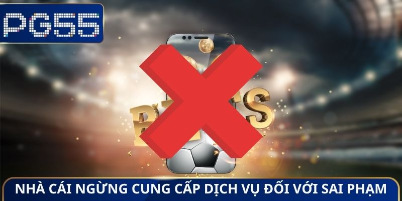 Nhà cái ngừng cung cấp dịch vụ đối với sai phạm
