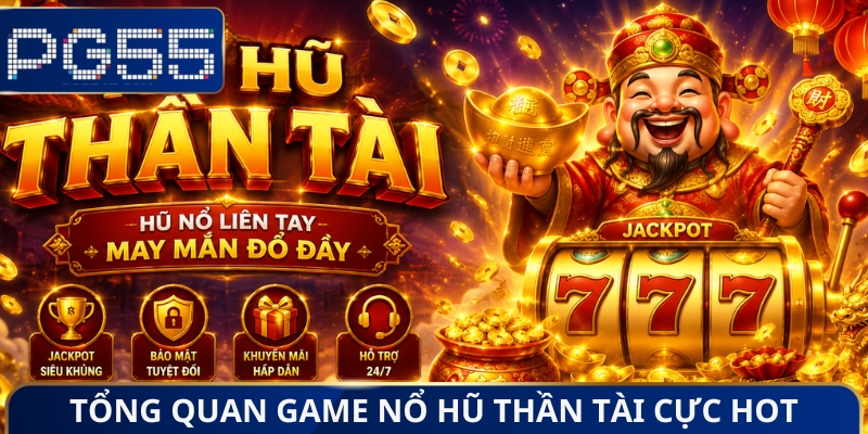 Tổng quan game nổ hũ thần tài cực hot