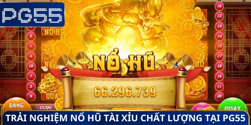 Trải nghiệm nổ hũ tài xỉu chất lượng tại PG55